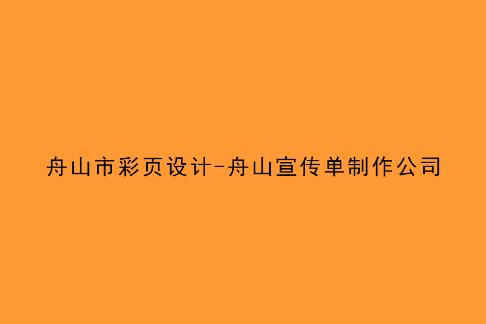 舟山市彩頁(yè)設(shè)計(jì)-舟山宣傳單制作公司